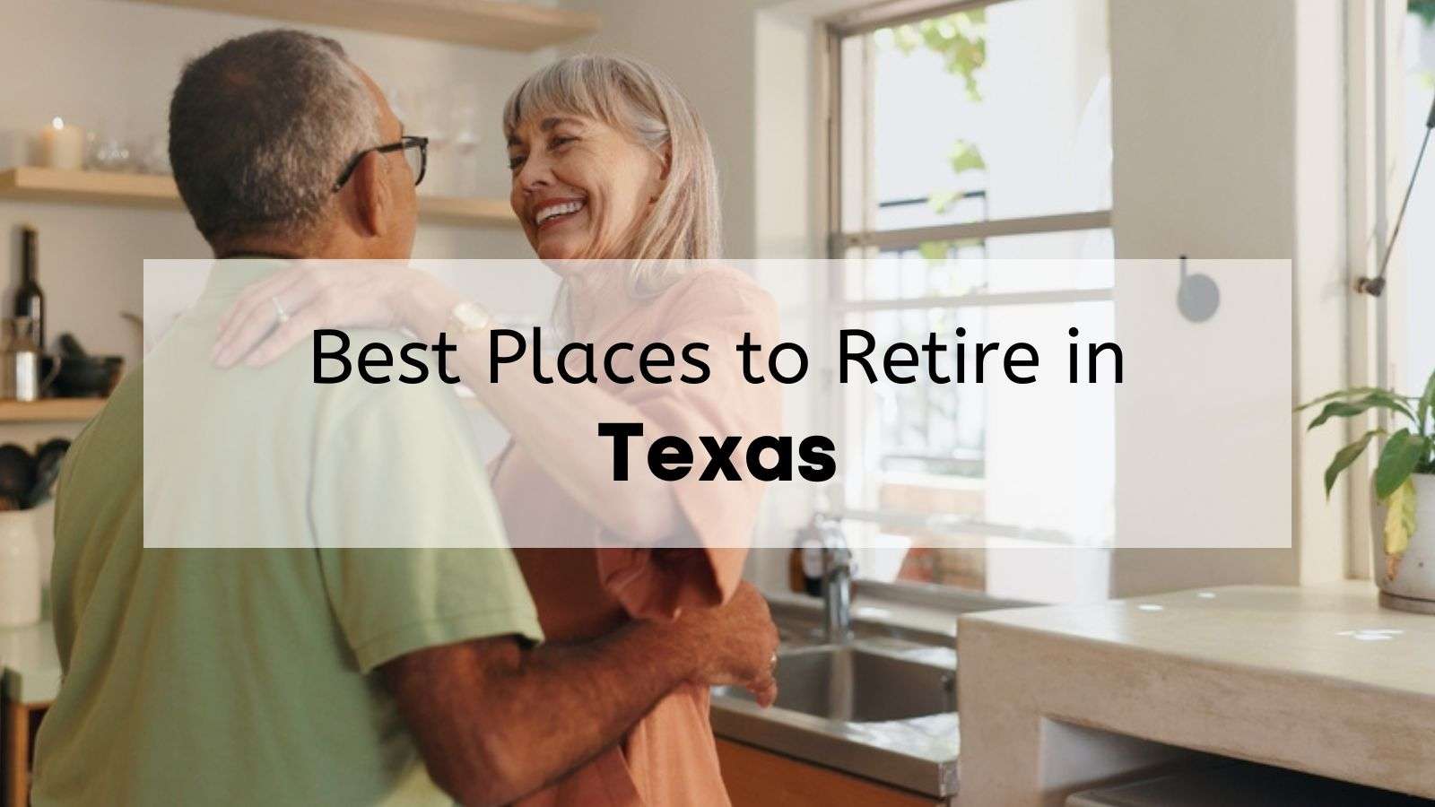 An older couple in the kitchen hugging and laughing with the words “best places to retire in texas” written across it